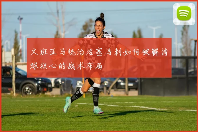 文班亚马统治活塞马刺如何破解持球核心的战术布局