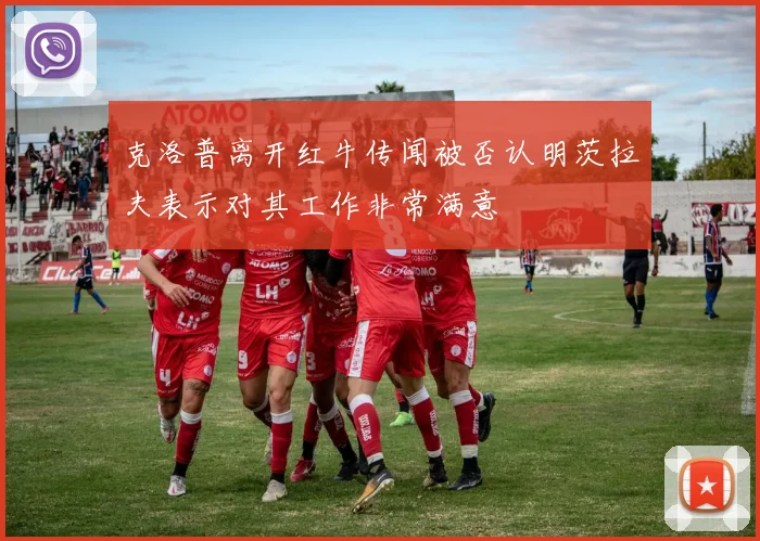 克洛普离开红牛传闻被否认明茨拉夫表示对其工作非常满意